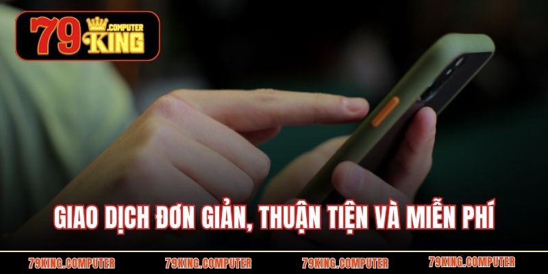 Giao dịch đơn giản, thuận tiện và miễn phí