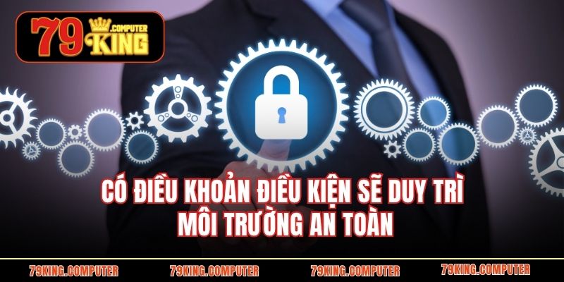 Có điều khoản điều kiện sẽ duy trì môi trường an toàn