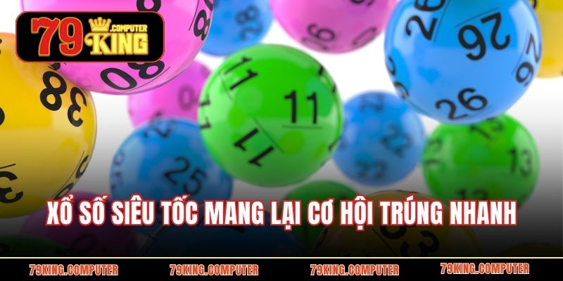 Xổ số siêu tốc mang lại cơ hội trúng nhanh