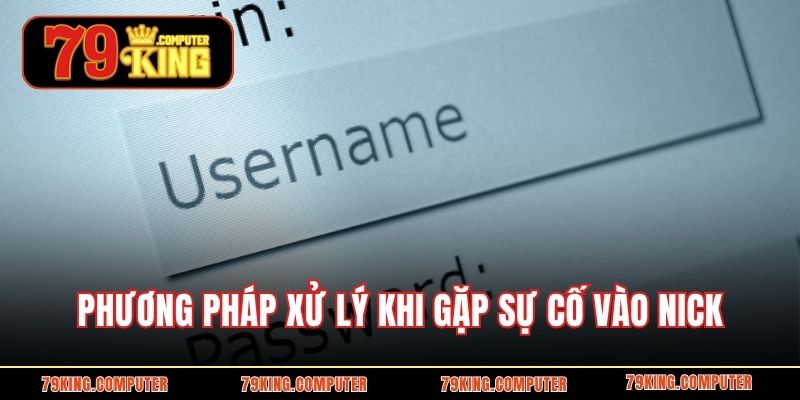 Phương pháp xử lý khi gặp sự cố vào nick