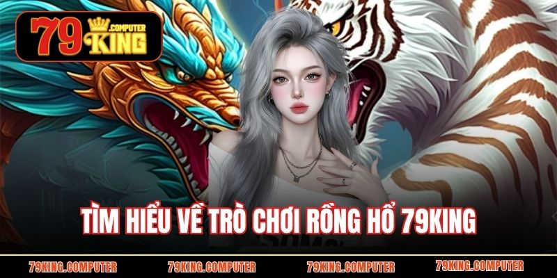 Tìm hiểu về trò chơi rồng hổ 79KING 
