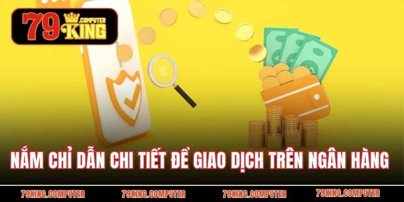 Nắm chỉ dẫn chi tiết để giao dịch trên ngân hàng