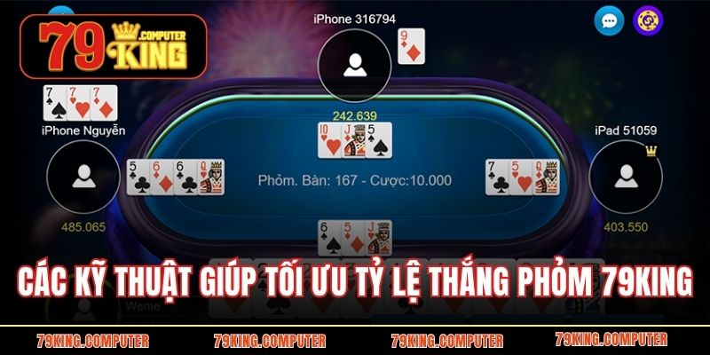 Các kỹ thuật giúp tối ưu tỷ lệ thắng phỏm 79KING